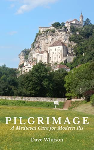 Pilgrimage: A Medieval Cure for Modern Ills by [Dave Whitson]